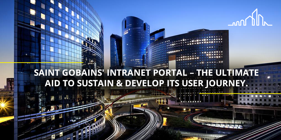 Blog - SAINT GOBAIN’S NEW INTRANET PORTAL – THE ULTIMATE AID TO SUSTAIN AND DEVELOP ITS USER JOURNEY